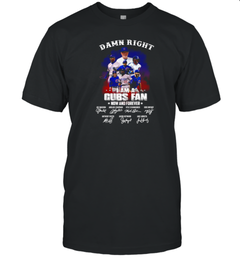 Damn Right I Am A Chicago Cubs Fan Now And Forever Signatures T-Shirt