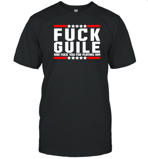 Fuck Guile And Fuck You For Playing Him T-Shirt