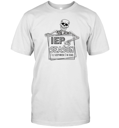 IEP Season I'll Sleep When I'm Dead Teacher T-Shirt