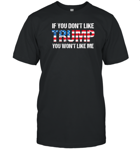 If you dont like Trump you won't like me flag T- Classic Men's T-shirt