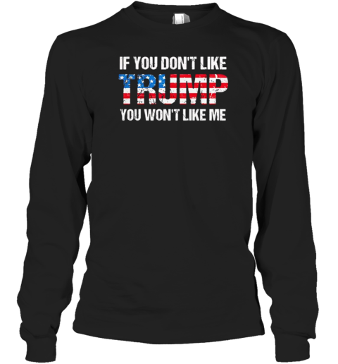 If you dont like Trump you won't like me flag T- Long Sleeved T-shirt 