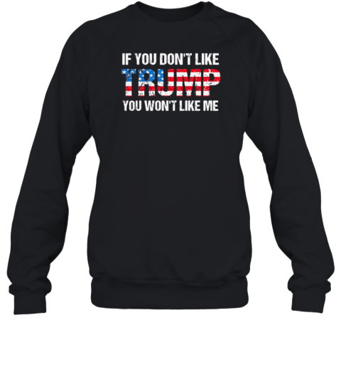 If you dont like Trump you won't like me flag T- Unisex Sweatshirt