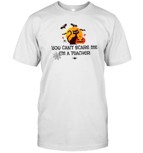 You Can'T Scare Me I'M A Teacher T-Shirt