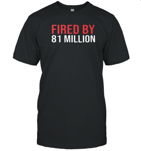 Fired By 81 Million T- Classic Men's T-shirt