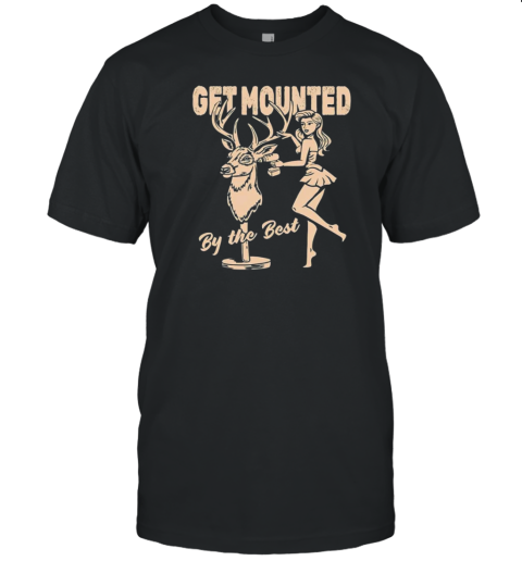 Get Mounted By The Best T-Shirt