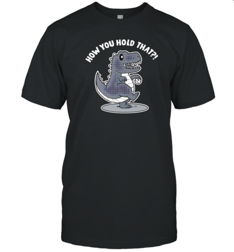 How You Hold That Dinosaur T- Classic Men's T-shirt