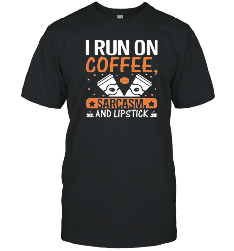 I Run On Coffee Sarcasm And Lipstick T-Shirt