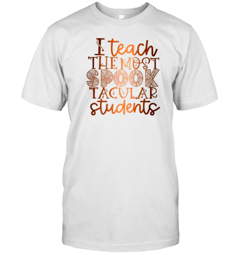 I Teach The Most Spook Tacular Students Teacher T-Shirt