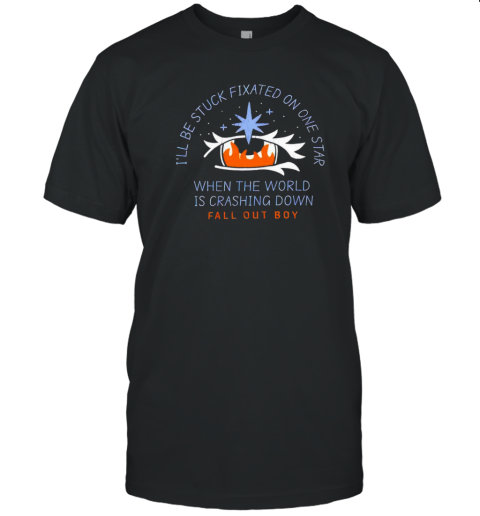 I'Ll Be Stuck Fixated On One Star When The World Is Crashing Down T-Shirt