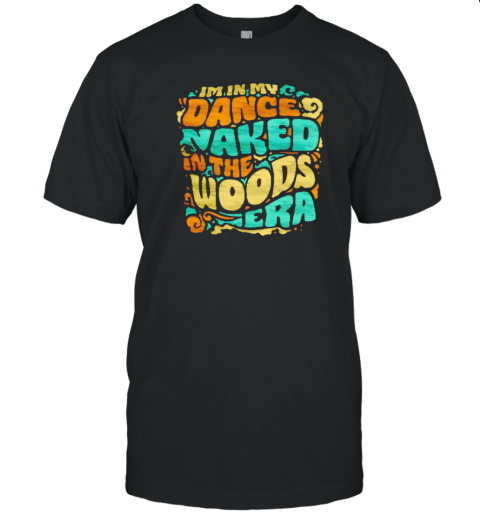 I'M In My Dance Naked In The Woods Era T-Shirt