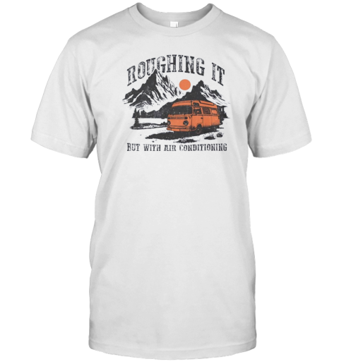 Roughing It But With Air Conditioning T- Classic Men's T-shirt