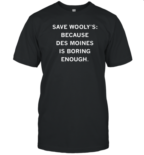 Save Wooly'S Because Des Moines Is Boring Enough T-Shirt