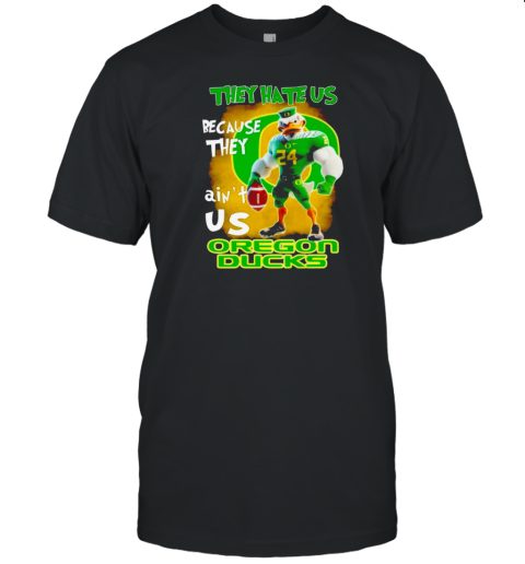 They Hate Us Because They Ain'T Us Oregon Ducks T-Shirt