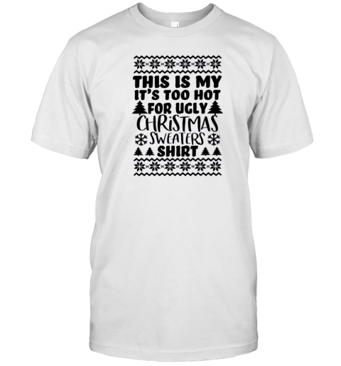 This Is My It's Too Hot For Ugly Christmas Sweaters Teacher T- Classic Men's T-shirt