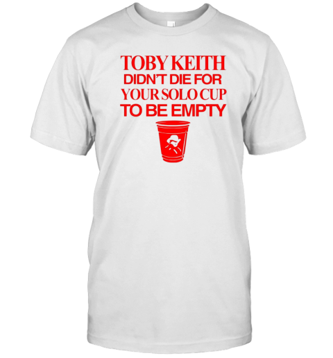 Toby Keith Didn'T Die For Your Solo Cup To Be Empty T- Classic Men's T-shirt