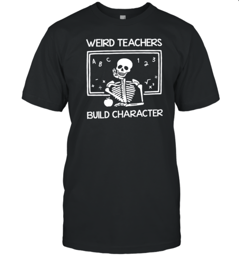 Weird Teachers Build Character Children Teacher T-Shirt