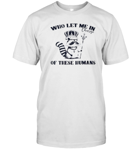 Who Let Me In Charge Of These Humans Raccoon King T- Classic Men's T-shirt