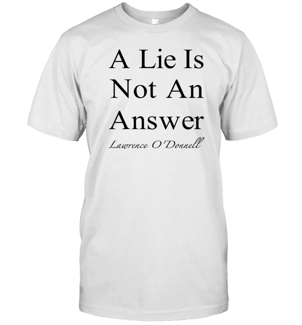 A Lie Is Not An Answer Lawrence O'Donnell T- Classic Men's T-shirt