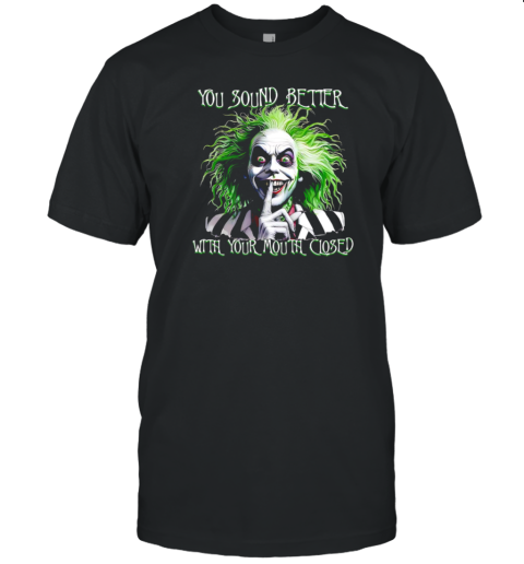 Beetlejuice You Sound Better With Your Mouth Closed T-Shirt