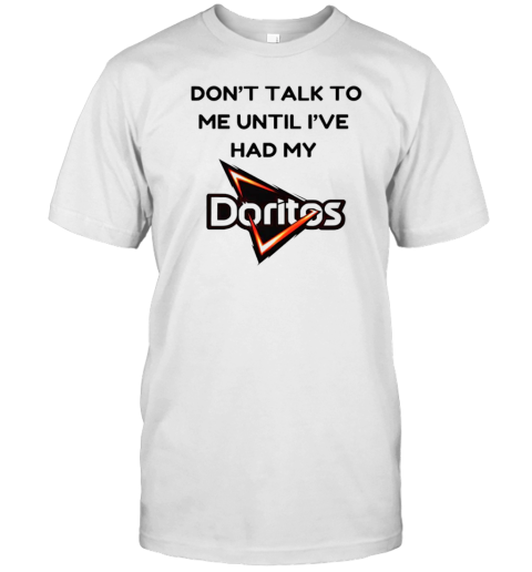 Don'T Talk To Me Until I'Ve Had My Doritos T-Shirt