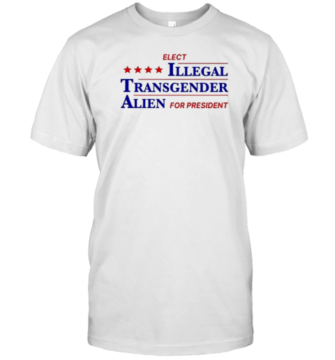 Elect Illegal Transgender Alien For President T-Shirt