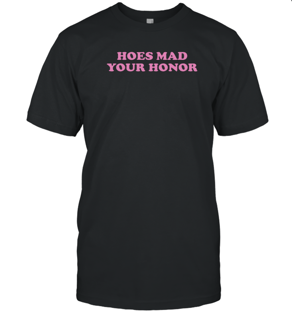 Hoes Mad Your Honor T-Shirt