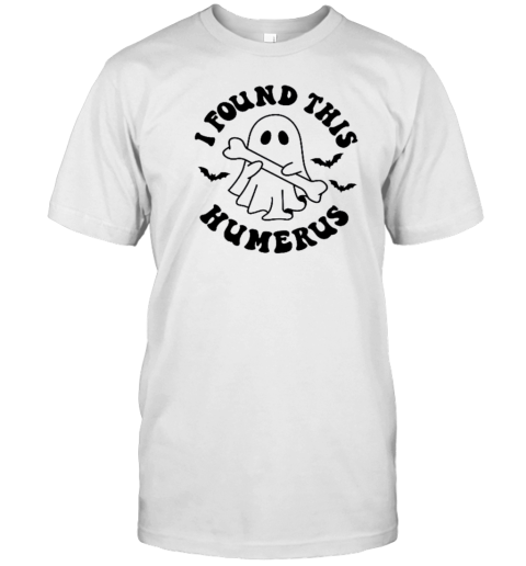 I Found This Humerus Teacher T-Shirt