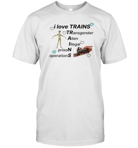 I Love Trains Transgender Alien Illegal Prison Operations T-Shirt