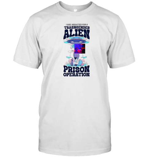 I Was Abducted For A Transgender Alien Prison Operation Cartoon T- Classic Men's T-shirt