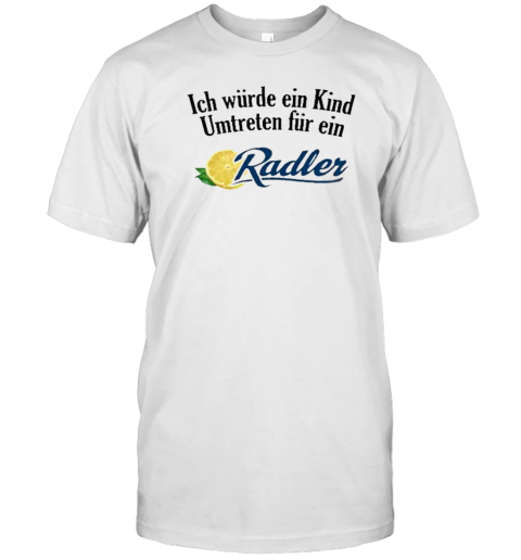 Original Ich Würde Ein Kind Umtreten Für Ein Radler T-Shirt