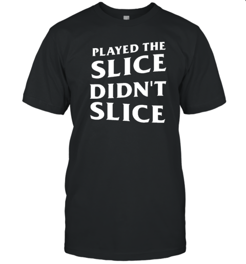 Played The Slice Didn'T Slice T- Classic Men's T-shirt