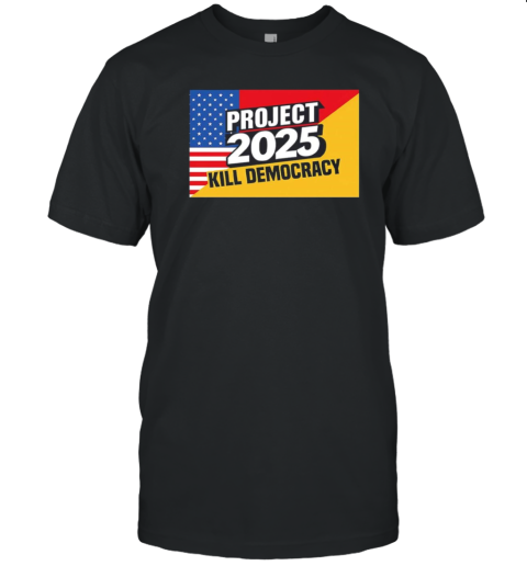 Project 2025 Kill Democracy T-Shirt