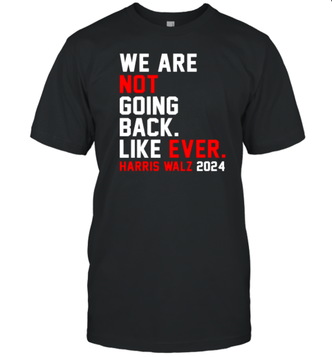 We Are Not Going Back Like Ever Harris Walz 2024 T- Classic Men's T-shirt