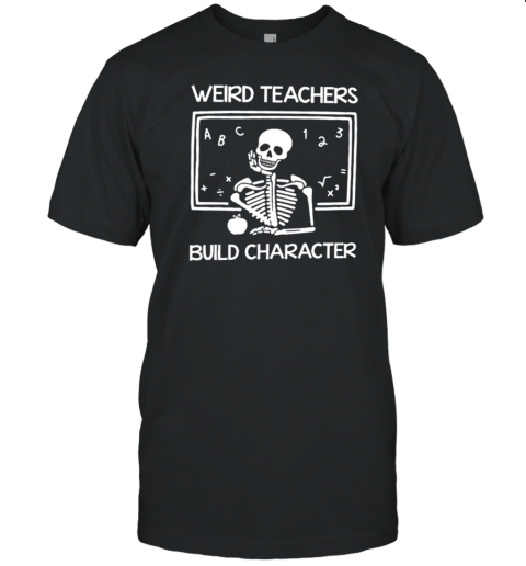 Weird Teachers Build Character Children Teacher T-Shirt