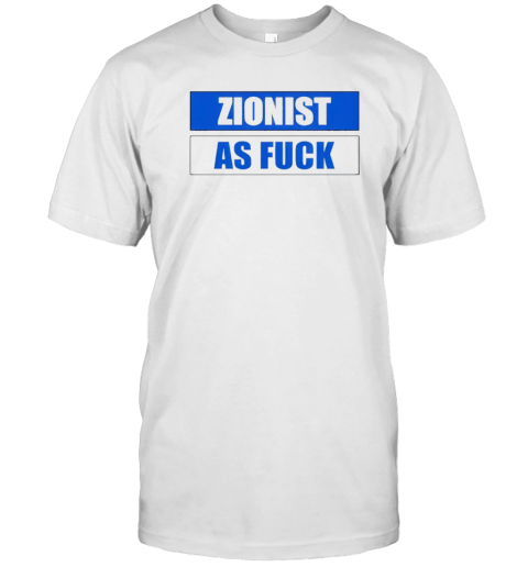 Zionist As Fuck T-Shirt