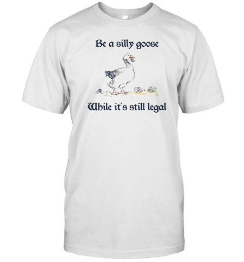 Be A Silly Goose While It'S Still Legal T- Classic Men's T-shirt