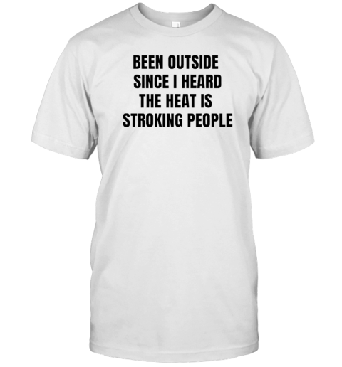 Been Outside Since I Heard The Heat Is Stroking People T- Classic Men's T-shirt