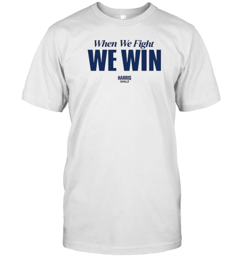 Harris Walz When We Fight We Win T-Shirt