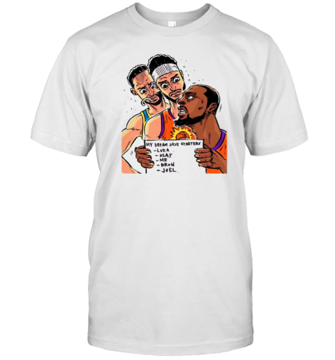 My Dream 2K5 Starters Luka Klay Me Bron Joel T-Shirt