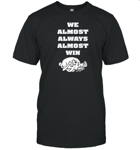 We Almost Always Almost Win Arkansas Razorbacks T-Shirt