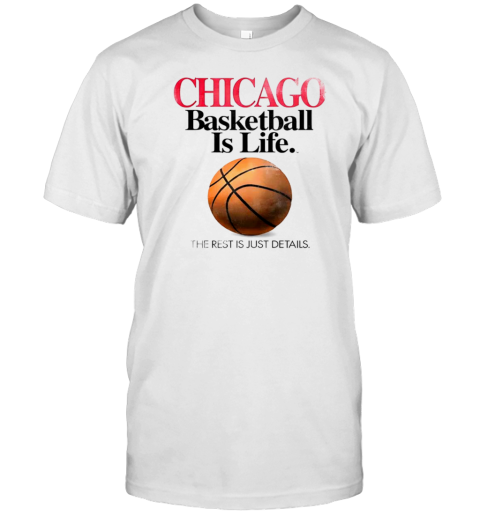 Chicago basketball is life the rest is just details T-Shirt