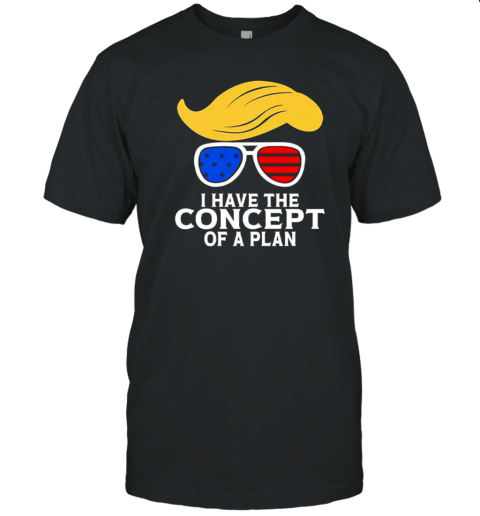 I Have He Concept Of A Plan Donald Rump T-Shirt