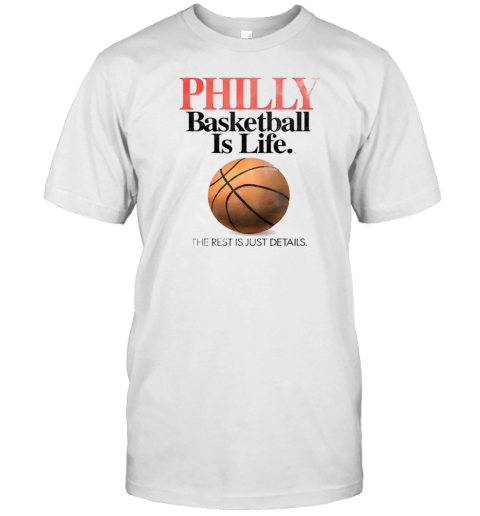 Philly basketball is life the rest is just details T-Shirt