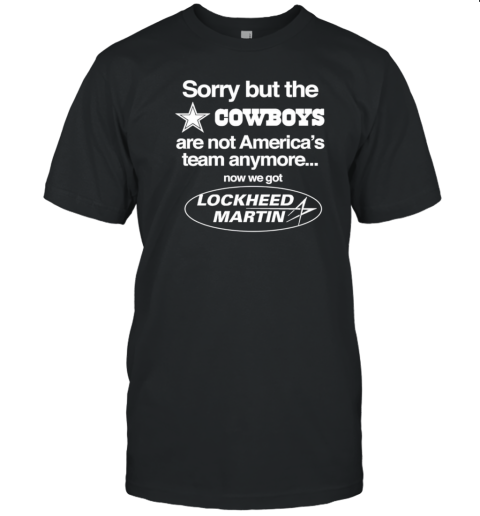 Dallas Cowboys sorry but the cowboys are not America's team anymore now we got lockheed martin T- Classic Men's T-shirt