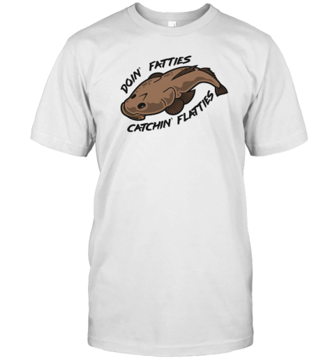 Fish doin' fatties catchin' flatties T- Classic Men's T-shirt