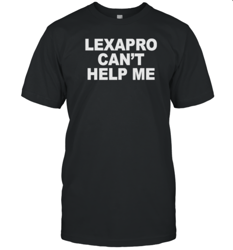 Lexapro Can't Help Me T- Classic Men's T-shirt