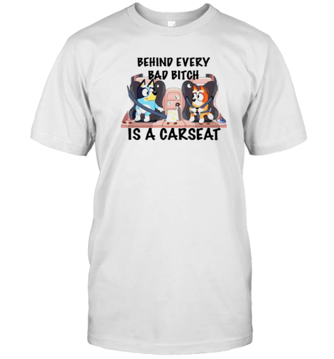 Bluey Behind Every Bad Bitch Is A Carseat T-Shirt