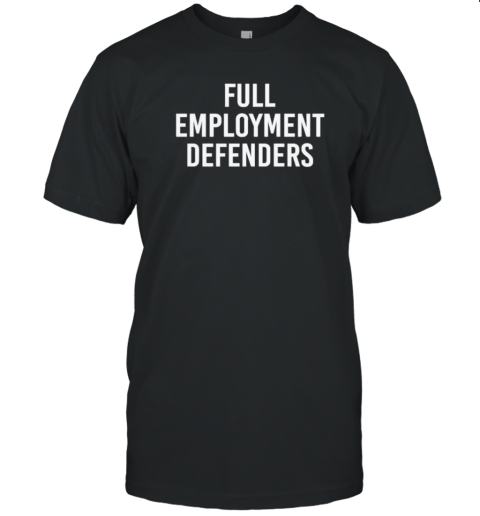 Full Employment Defenders T-Shirt