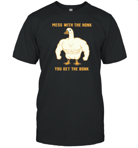 Goose mess with the honk you get the bonk T-Shirt