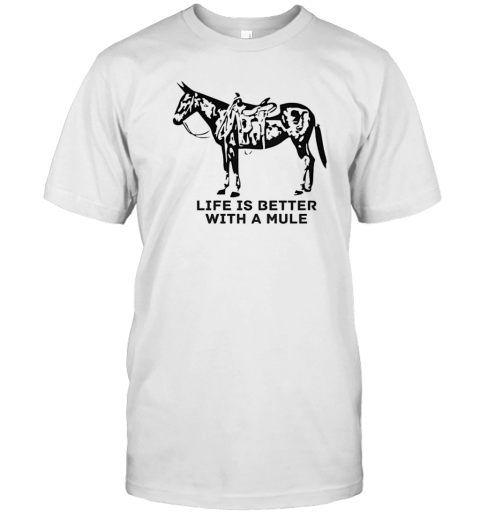 Horse life is better with a mule T-Shirt